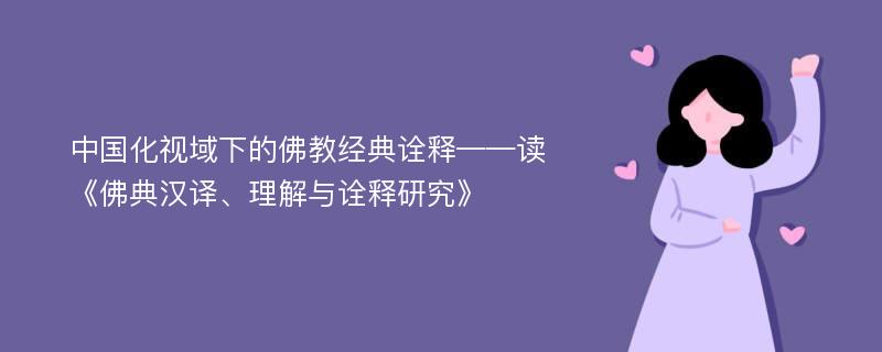 中国化视域下的佛教经典诠释——读《佛典汉译、理解与诠释研究》