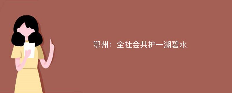 鄂州：全社会共护一湖碧水