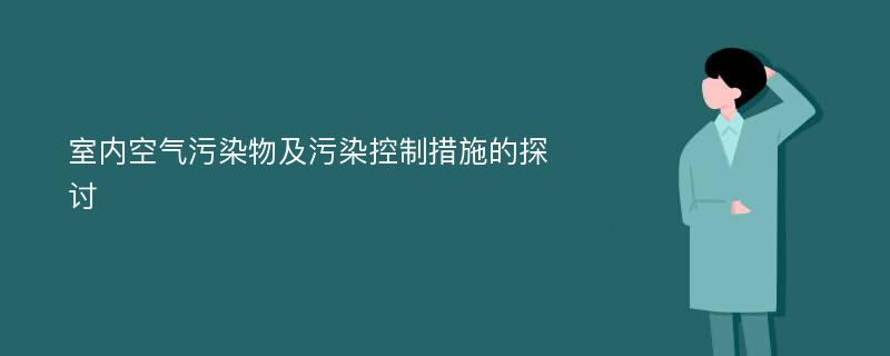 室内空气污染物及污染控制措施的探讨