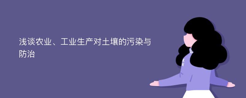 浅谈农业、工业生产对土壤的污染与防治