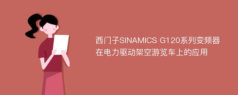 西门子SINAMICS G120系列变频器在电力驱动架空游览车上的应用