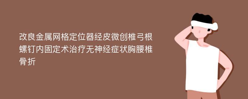 改良金属网格定位器经皮微创椎弓根螺钉内固定术治疗无神经症状胸腰椎骨折