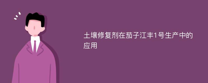 土壤修复剂在茄子江丰1号生产中的应用