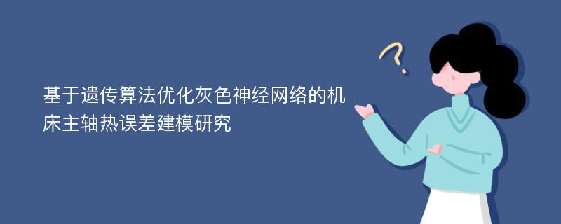 基于遗传算法优化灰色神经网络的机床主轴热误差建模研究