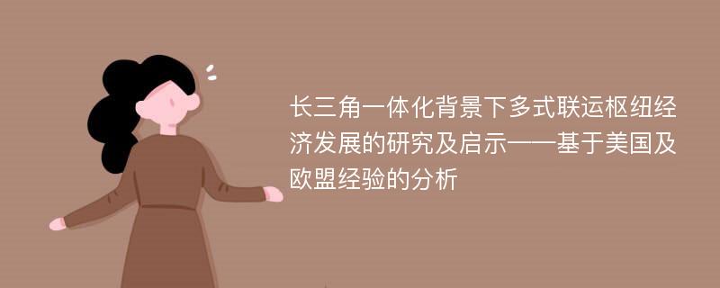 长三角一体化背景下多式联运枢纽经济发展的研究及启示——基于美国及欧盟经验的分析