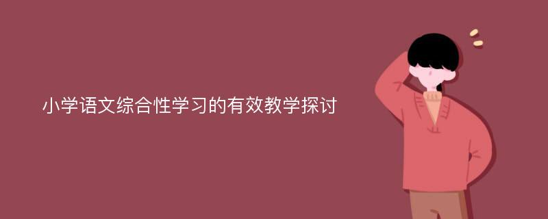 小学语文综合性学习的有效教学探讨