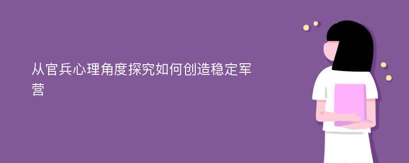 从官兵心理角度探究如何创造稳定军营