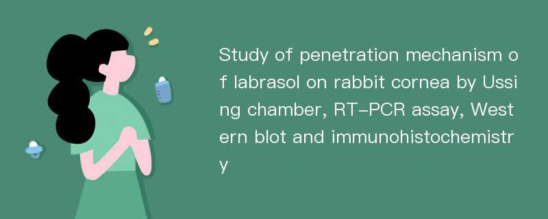 Study of penetration mechanism of labrasol on rabbit cornea by Ussing chamber, RT-PCR assay, Western blot and immunohistochemistry