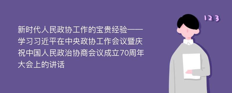 新时代人民政协工作的宝贵经验——学习习近平在中央政协工作会议暨庆祝中国人民政治协商会议成立70周年大会上的讲话