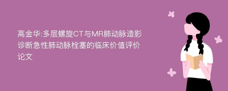 高金华:多层螺旋CT与MR肺动脉造影诊断急性肺动脉栓塞的临床价值评价论文