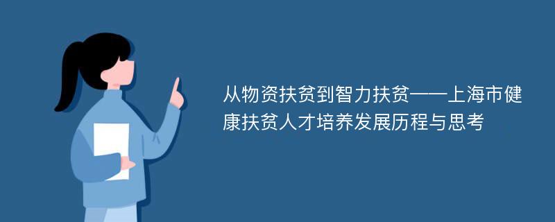 从物资扶贫到智力扶贫——上海市健康扶贫人才培养发展历程与思考