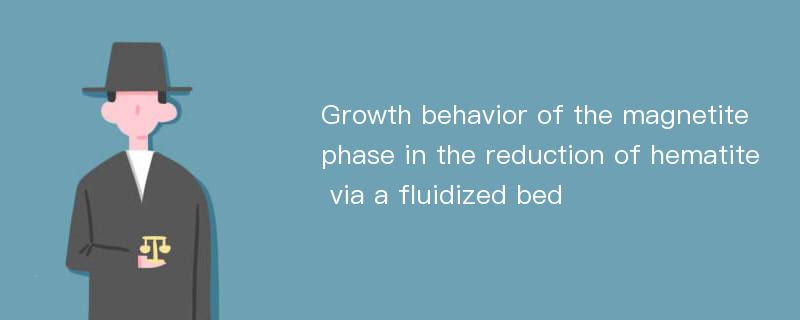 Growth behavior of the magnetite phase in the reduction of hematite via a fluidized bed