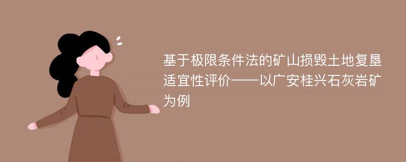 基于极限条件法的矿山损毁土地复垦适宜性评价——以广安桂兴石灰岩矿为例