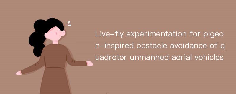 Live-fly experimentation for pigeon-inspired obstacle avoidance of quadrotor unmanned aerial vehicles