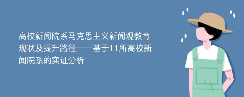 高校新闻院系马克思主义新闻观教育现状及提升路径——基于11所高校新闻院系的实证分析