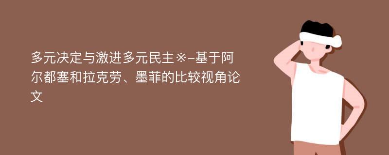 多元决定与激进多元民主※-基于阿尔都塞和拉克劳、墨菲的比较视角论文