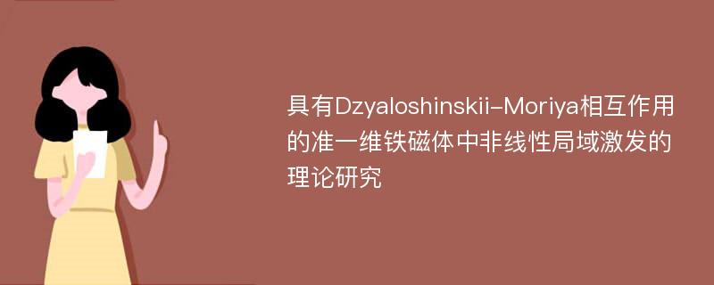 具有Dzyaloshinskii-Moriya相互作用的准一维铁磁体中非线性局域激发的理论研究