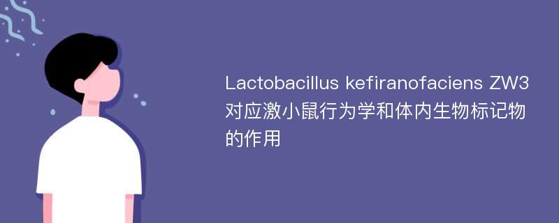 Lactobacillus kefiranofaciens ZW3对应激小鼠行为学和体内生物标记物的作用