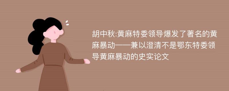 胡中秋:黄麻特委领导爆发了著名的黄麻暴动——兼以澄清不是鄂东特委领导黄麻暴动的史实论文