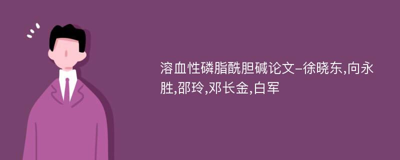 溶血性磷脂酰胆碱论文-徐晓东,向永胜,邵玲,邓长金,白军