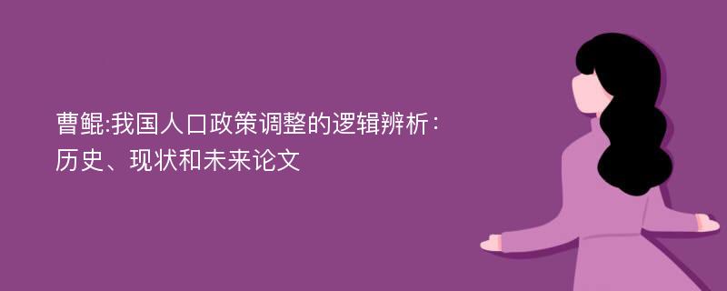 曹鲲:我国人口政策调整的逻辑辨析：历史、现状和未来论文