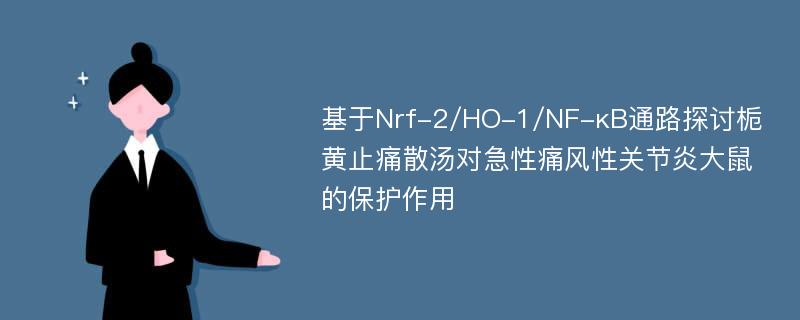 基于Nrf-2/HO-1/NF-κB通路探讨栀黄止痛散汤对急性痛风性关节炎大鼠的保护作用