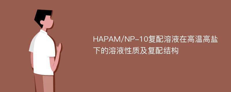 HAPAM/NP-10复配溶液在高温高盐下的溶液性质及复配结构