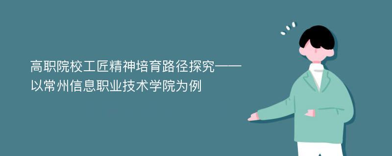 高职院校工匠精神培育路径探究——以常州信息职业技术学院为例