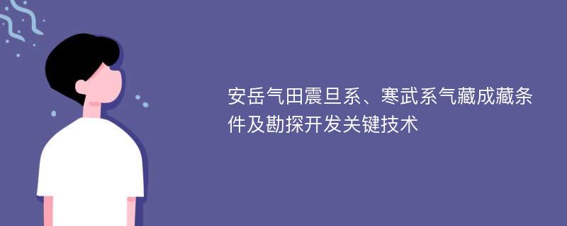 安岳气田震旦系、寒武系气藏成藏条件及勘探开发关键技术