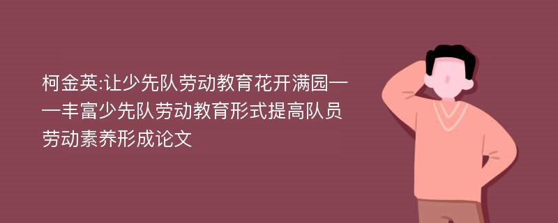 柯金英:让少先队劳动教育花开满园——丰富少先队劳动教育形式提高队员劳动素养形成论文