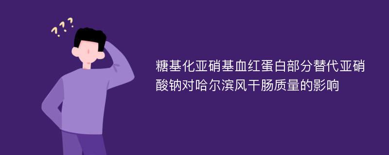 糖基化亚硝基血红蛋白部分替代亚硝酸钠对哈尔滨风干肠质量的影响