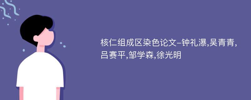 核仁组成区染色论文-钟礼瀑,吴青青,吕赛平,邹学森,徐光明