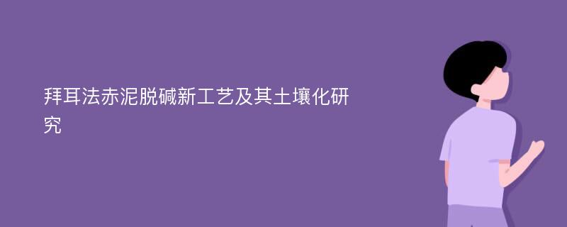 拜耳法赤泥脱碱新工艺及其土壤化研究